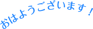 おはようございます！