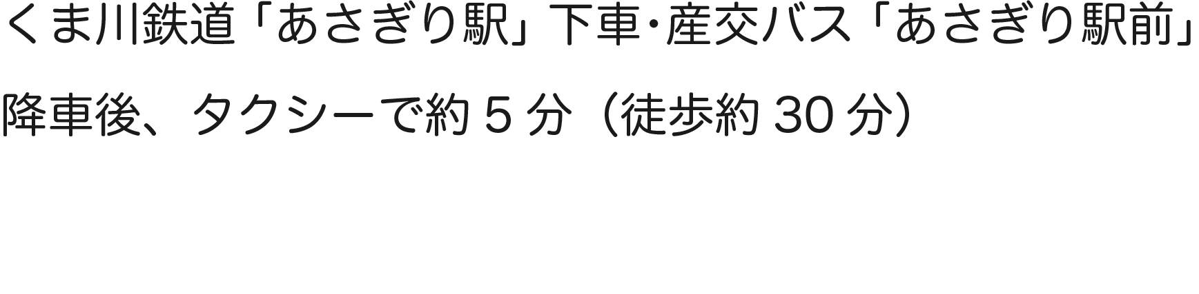 くま川鉄道「あさぎり駅」下車・産交バス「あさぎり駅前」降車後、タクシーで５分