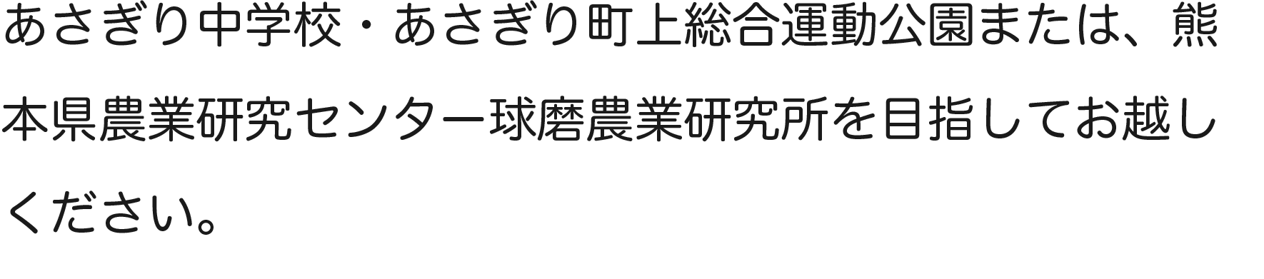 あさぎり中学校・あさぎり町上総合運動公園または、熊本県農業研究センター球磨農業研究所を目指してお越しください。